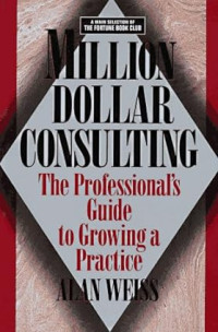 MILLION DOLLAR CONSULTING: THE PROFESSIONAL`S GUIDE TO GROWING A PRACTICE