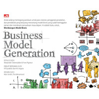 BUSINESS MODEL GENERATION: PEDOMAN BAGI PARA VISIONER, PENGGERAK PERUBAHAN, DAN PENDOBRAK