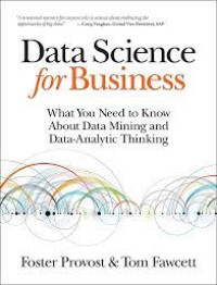 DATA SCIENCE FOR BUSINESS: WHAT YOU NEED TO KNOW ABOUT DATA MINING AND DATA-ANALYTIC THINKING