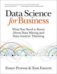 Image of DATA SCIENCE FOR BUSINESS: WHAT YOU NEED TO KNOW ABOUT DATA MINING AND DATA-ANALYTIC THINKING