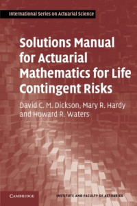 SOLUTIONS MANUAL FOR ACTUAL MATHEMATHICS FOR LIFE CONTINGENT RISKS