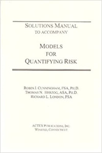 SOLUTIONS MANUAL TO ACCOMPANY: MODELS FOR QUANTIFYING RISK