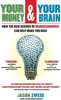 YOUR MONEY & YOUR BRAIN: HOW THE NEW SCIENCE OF NEUROECONOMICS CAN HELP MAKE YOU RICH