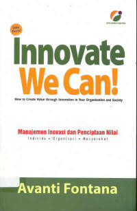 Image of INNOVATE WE CAN!: MANAJEMEN INOVASI DAN PENCIPTAAN NILAI INDIVIDU, ORGANISASI, MASYARAKAT
