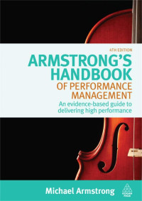 ARMSTRONG'S HANDBOOK OF PERFORMANCE MANAGEMENT: AN EVIDENCE-BASED GUIDE TO DELIVERING HIGH PERFORMANCE
