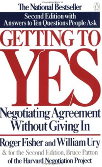 GETTING TO YES: NEGOTIATING AGREEMENT WITHOUT GIVING IN