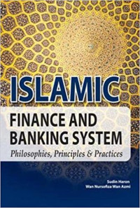 ISLAMIC FINANCE AND BANKING SYSTEM: PHILOSOPHIES, PRINCIPLES & PRACTICES