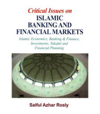 CRITICAL ISSUES ON: ISLAMIC BANKING AND FINANCIAL MARKETS: ISLAMIC ECONOMICS, BANKING AND FINANCE, INVESTMENTS, TAKAFUL AND FINANCIAL PLANNING
