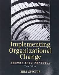 IMPLEMENTING ORGANIZATIONAL CHANGE: THEORY AND PRACTICE