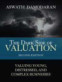 THE DARK SIDE OF VALUATION: VALUING YOUNG, DISTRESSED, AND COMPLEX BUSINESSES