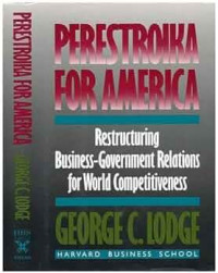 PERESTROIKA FOR AMERICA: RESTRUCTURING U.S. BUSINESS-GOVERNMENT RELATIONS FOR COMPETITIVENESS IN THE WORLD ECONOMY