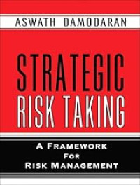 STRATEGIC RISK TAKING: A FRAMEWORK FOR RISK MANAGEMENT