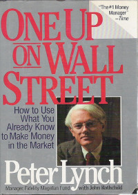 ONE UP ON WALL STREET: HOW TO USE WHAT YOU ALREADY KNOW TO MAKE MONEY IN THE MARKET