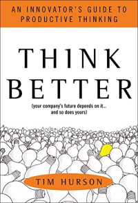 THINK BETTER: AN INNOVATOR`S GUIDE TO PRODUCTIVE THINKING