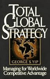 TOTAL GLOBAL STRATEGY: MANAGING FOR WORLDWIDE COMPETITIVE ADVANTAGE