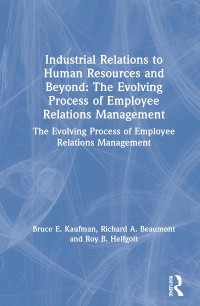 INDUSTRIAL RELATIONS TO HUMAN RESOURCES AND BEYOND: THE EVOLVING PROCESS OF EMPLOYEE RELATIONS MANAGEMENT