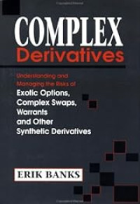 COMPLEX DERIVATIVES: UNDERSTANDING AND MANAGING THE RISKS OF EXOTIC OPTIONS, COMPLEX SWAPS, WARRANTS, AND OTHER SYNTHETIC DERIVATIVES