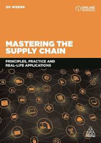 MASTERING THE SUPPLY CHAIN: PRINCIPLES, PRACTICE AND REAL-LIFE APPLICATIONS