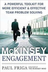 THE MCKINSEY ENGAGEMENT: A POWERFUL TOOLKIT FOR MORE EFFICIENT AND EFFECTIVE TEAM PROBLEM SOLVING