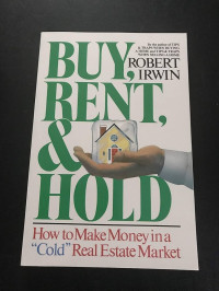 BUY, RENT, AND HOLD: HOW TO MAKE MONEY IN A COLD REAL ESTATE MARKET