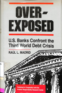 OVER-EXPOSED : U.S. BANKS CONFRONT THE THIRD WORLD DEBT CRISIS