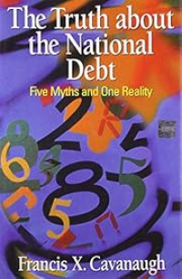 Image of THE TRUTH ABOUT THE NATIONAL DEBT : FIVE MYTHS AND ONE REALITY