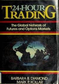 24-HOUR TRADING: THE GLOBAL NETWORK OF FUTURES AND OPTIONS MARKETS
