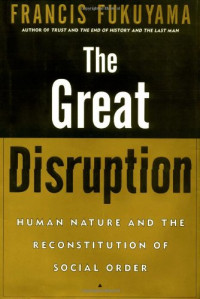 THE GREAT DISRUPTION: HUMAN NATURE AND THE RECONSTITUTION OF SOCIAL ORDER