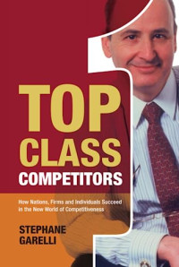TOP CLASS COMPETITORS: HOW NATIONS, FIRMS, AND INDIVIDUALS SUCCEED IN THE NEW WORLD OF COMPETITIVENESS