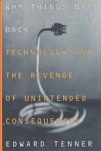 WHY THINGS BITE BACK: TECHNOLOGY AND THE REVENGE OF UNINTENDED CONSEQUENCES