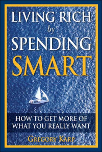 LIVING RICH BY SENDING SMART: HOW TO GET MORE OF WHAT YOU REALLY WANT