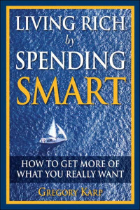 LIVING RICH BY SENDING SMART: HOW TO GET MORE OF WHAT YOU REALLY WANT