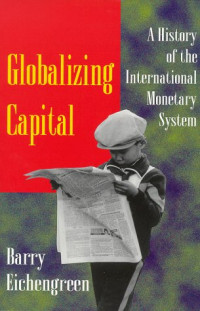 GLOBALIZING CAPITAL: A HISTORY OF THE INTERNATIONAL MONETARY SYSTEM