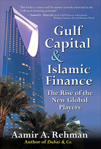 GULF CAPITAL & ISLAMIC FINANCE: THE RISE OF THE NEW GLOBAL PLAYERS
