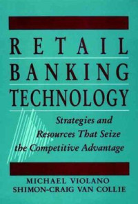 RETAIL BANKING TECHNOLOGY: STRATEGIES AND RESOURCES THAT SEIZE THE COMPETITIVE ADVANTAGE