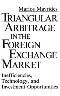 TRIANGULAR ARBITRAGE IN THE FOREIGN EXCHANGE MARKET: INEFFICIENCIES, TECHNOLOGY, AND INVESTMENT OPPORTUNITIES
