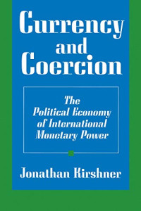 CURRENCY AND COERCION: THE POLITICAL ECONOMY OF INTERNATIONAL MONETARY POWER