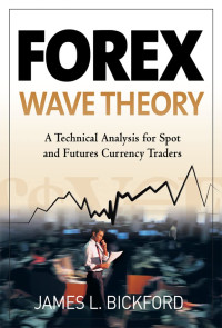 FOREX WAVE THEORY: A TECHNICAL ANALYSIS FOR SPOT AND FUTURES CURRENCY TRADERS