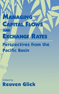 MANAGING CAPITAL FLOWS AND EXCHANGE RATES: PERSPECTIVE FROM THE PACIFIC BASIN