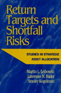 RETURN TARGETS AND SHORTFALL RISKS: STUDIES IN STRATEGIC ASSET ALLOCATION