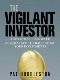 THE VIGILANT INVESTOR: A FORMER SEC ENFORCER REVELAS HOW TO FRAUD-PROOF YOUR INVESTMENTS