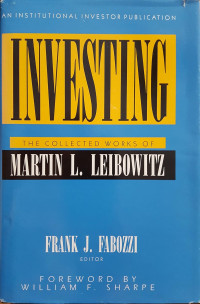 INVESTING: THE COLLECTED WORKS OF MARTIN L. LEIBOWITZ