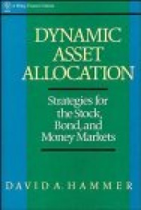 DYNAMIC ASSET ALLOCATION: STRATEGIES FOR THE STOCK, BOND, AND MONEY MARKETS
