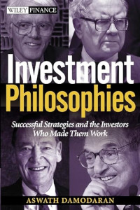 INVESTMENT PHILOSOPHIES: SUCCESSFUL STRATEGIES AND THE INVESTORS WHO MADE THEM WORK