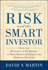 RISK AND THE SMART INVESTOR: USING THE PRINCIPLES OF DE-RISKING TO MAKE BETTER INVESTMENT AND FINANCIAL DECISIONS