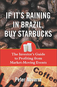 IF IT`S RAINING IN BRAZIL, BUY STARBUCKS: THE INVESTOR`S GUIDE TO PROFITING FROM NEWS AND OTHER MARKET-MOVING EVENTS