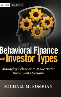 BEHAVIORAL FINANCE AND INVESTOR TYPES: MANAGING BEHAVIOR TO MAKE BETTER INVESTMENT DECISIONS