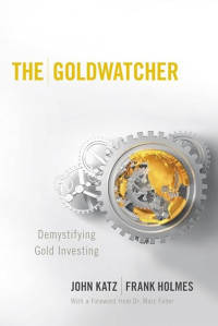 THE GOLDWATCHER: DEMYSTIFYING GOLD INVESTING