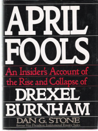 APRIL FOOLS: AN INSIDERS ACCOUNT OF TEH RISE AND COLLAPSE OF DREXEL BURNHAM