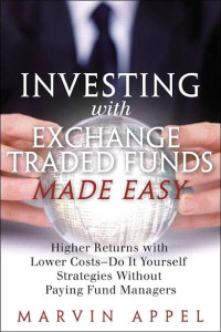 INVESTING WITH EXCHANGE TRADED FUNDS MADE EASY: HIGHER RETURNS WITH LOWER COSTS- DO IT YOURSELF STRATEGIES WITHOUT PAYING FUND MANAGERS